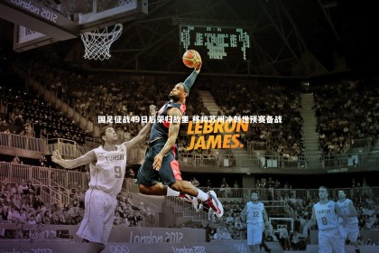 ng体育_国足征战49日后荣归故里 移师苏州冲刺世预赛备战